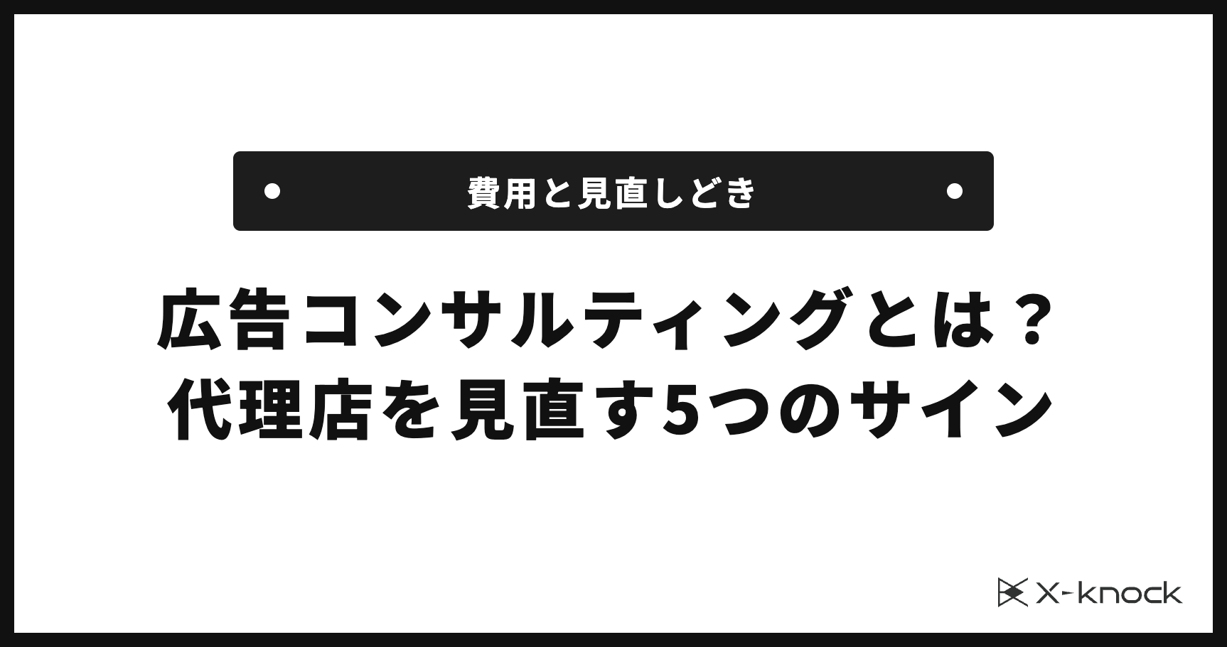広告コンサルティングとは？費用と代理店を見直す5つのサイン