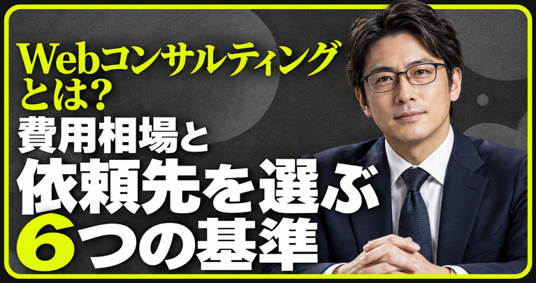 Webコンサルティングとは？費用相場と依頼先を選ぶ6つの基準